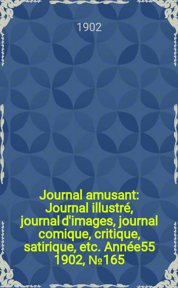 Journal amusant : Journal illustré, journal d'images, journal comique, critique, satirique, etc. Année55 1902, №165