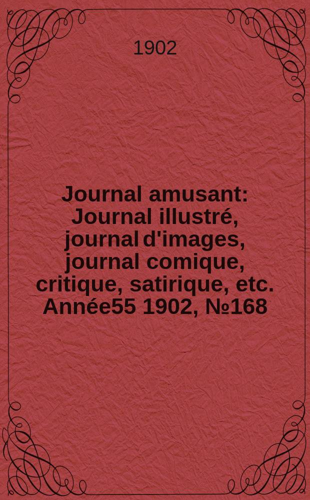 Journal amusant : Journal illustré, journal d'images, journal comique, critique, satirique, etc. Année55 1902, №168
