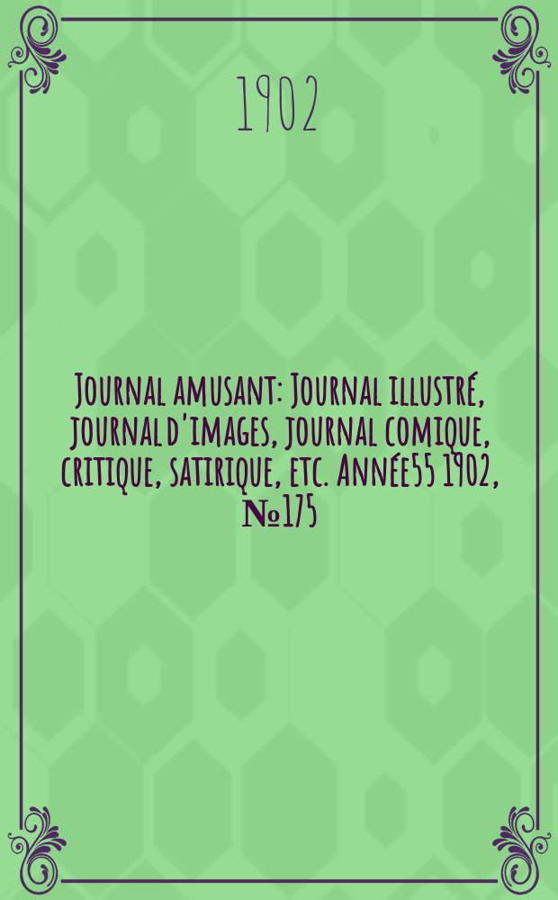 Journal amusant : Journal illustré, journal d'images, journal comique, critique, satirique, etc. Année55 1902, №175