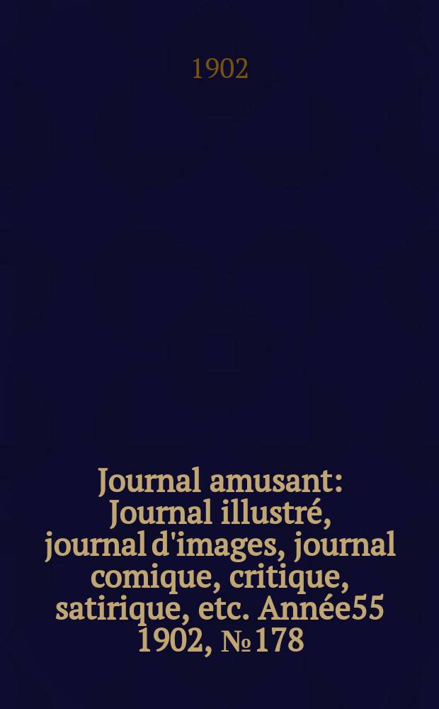 Journal amusant : Journal illustré, journal d'images, journal comique, critique, satirique, etc. Année55 1902, №178