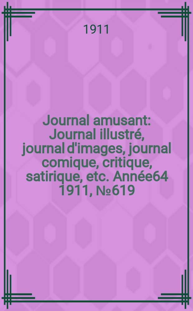 Journal amusant : Journal illustré, journal d'images, journal comique, critique, satirique, etc. Année64 1911, №619