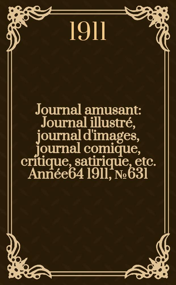 Journal amusant : Journal illustré, journal d'images, journal comique, critique, satirique, etc. Année64 1911, №631