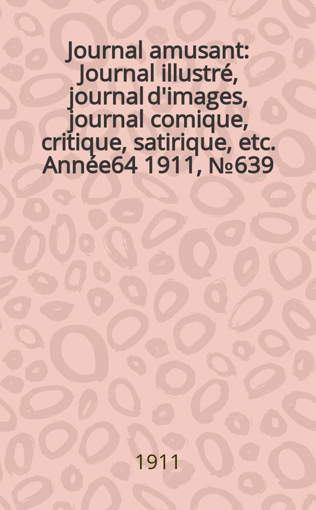 Journal amusant : Journal illustré, journal d'images, journal comique, critique, satirique, etc. Année64 1911, №639