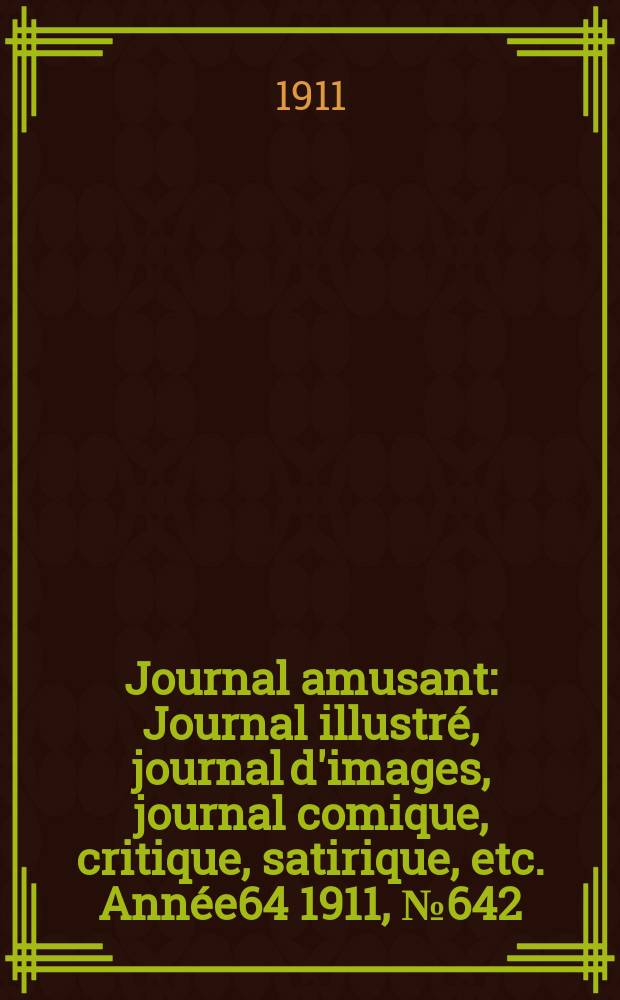 Journal amusant : Journal illustré, journal d'images, journal comique, critique, satirique, etc. Année64 1911, №642