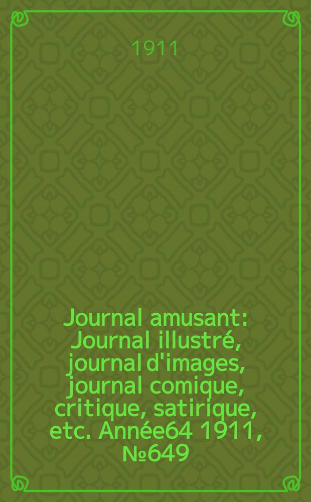 Journal amusant : Journal illustré, journal d'images, journal comique, critique, satirique, etc. Année64 1911, №649