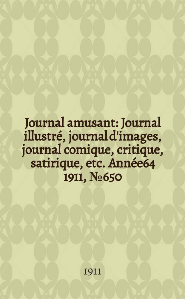 Journal amusant : Journal illustré, journal d'images, journal comique, critique, satirique, etc. Année64 1911, №650