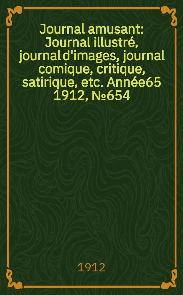 Journal amusant : Journal illustré, journal d'images, journal comique, critique, satirique, etc. Année65 1912, №654