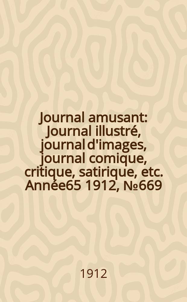 Journal amusant : Journal illustré, journal d'images, journal comique, critique, satirique, etc. Année65 1912, №669