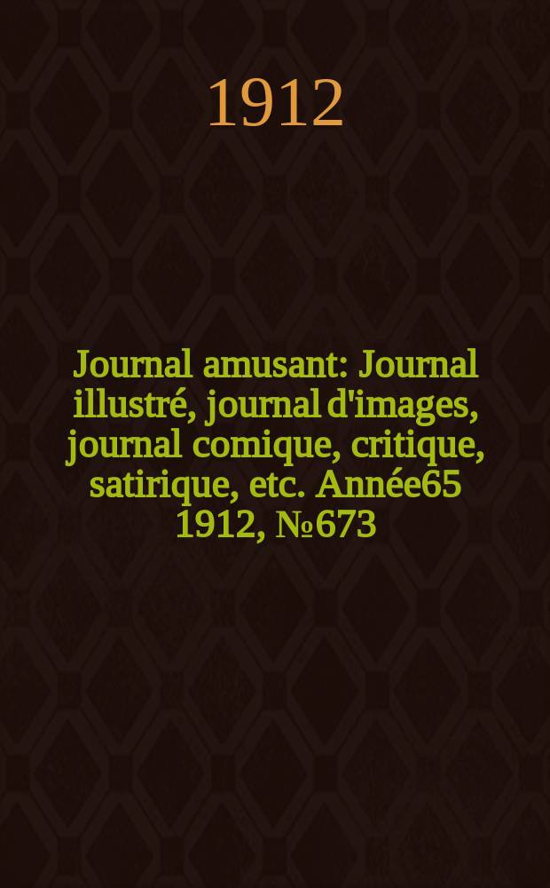 Journal amusant : Journal illustré, journal d'images, journal comique, critique, satirique, etc. Année65 1912, №673