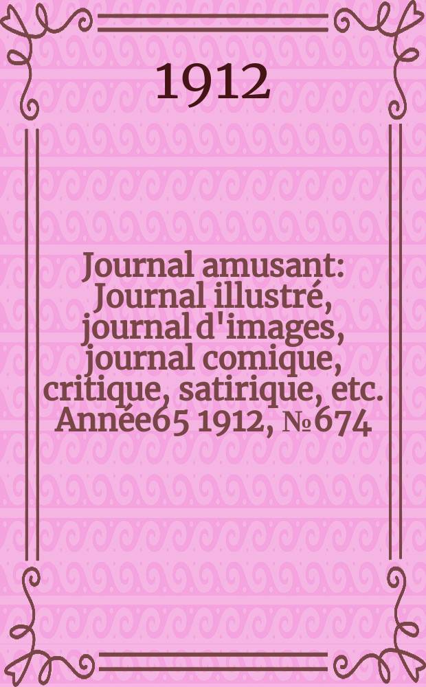 Journal amusant : Journal illustré, journal d'images, journal comique, critique, satirique, etc. Année65 1912, №674