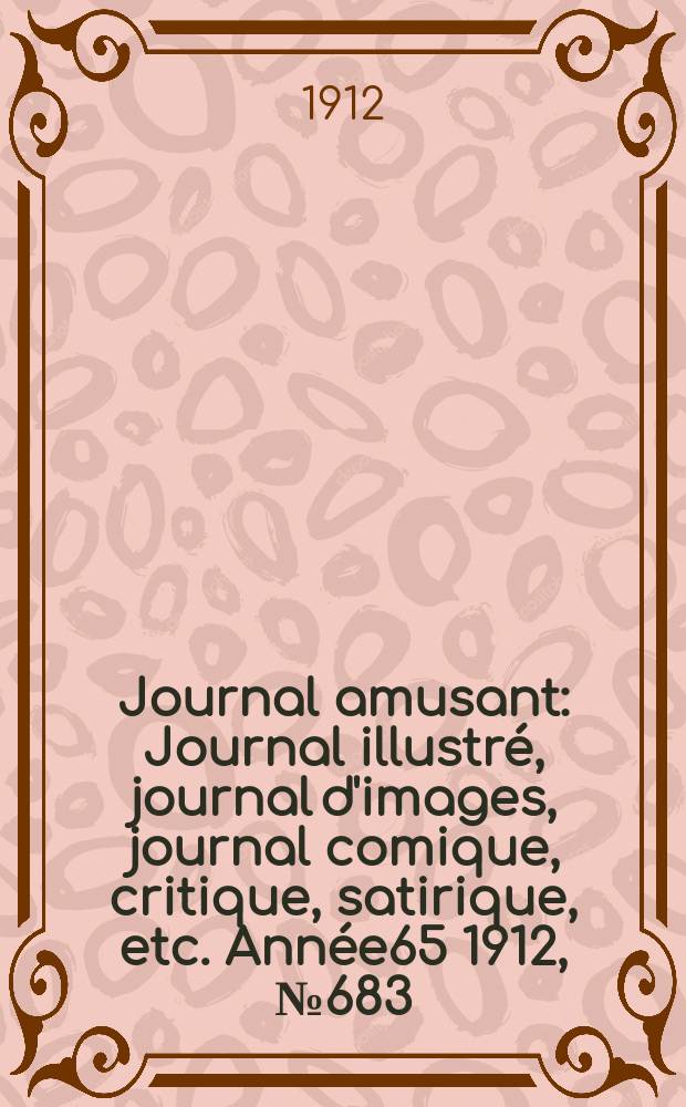 Journal amusant : Journal illustré, journal d'images, journal comique, critique, satirique, etc. Année65 1912, №683