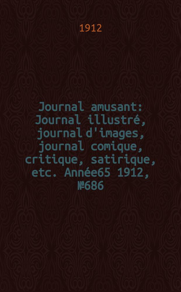 Journal amusant : Journal illustré, journal d'images, journal comique, critique, satirique, etc. Année65 1912, №686