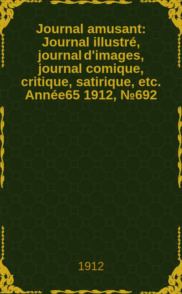 Journal amusant : Journal illustré, journal d'images, journal comique, critique, satirique, etc. Année65 1912, №692