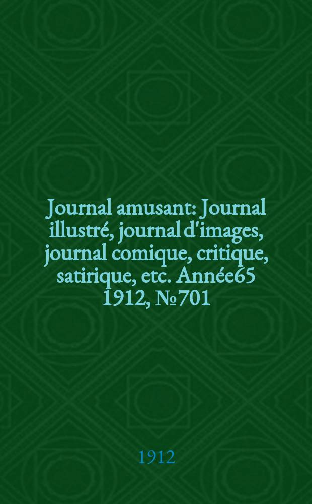 Journal amusant : Journal illustré, journal d'images, journal comique, critique, satirique, etc. Année65 1912, №701