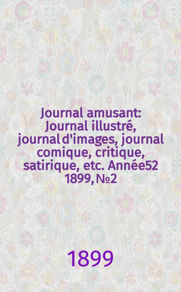 Journal amusant : Journal illustré, journal d'images, journal comique, critique, satirique, etc. Année52 1899, №2