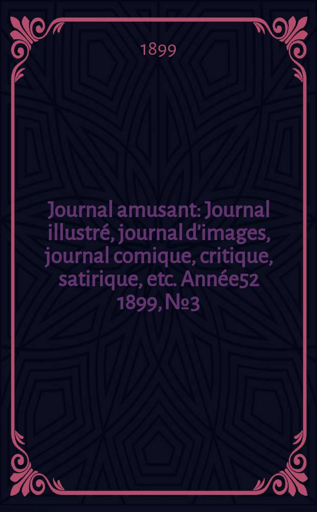 Journal amusant : Journal illustré, journal d'images, journal comique, critique, satirique, etc. Année52 1899, №3