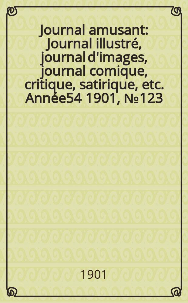 Journal amusant : Journal illustré, journal d'images, journal comique, critique, satirique, etc. Année54 1901, №123