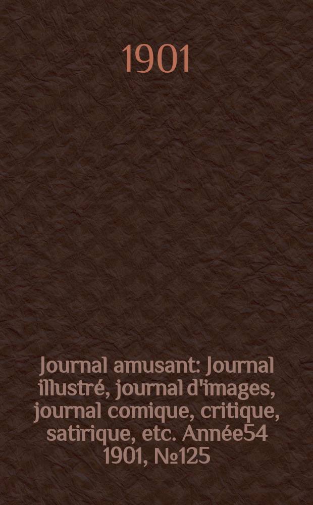 Journal amusant : Journal illustré, journal d'images, journal comique, critique, satirique, etc. Année54 1901, №125