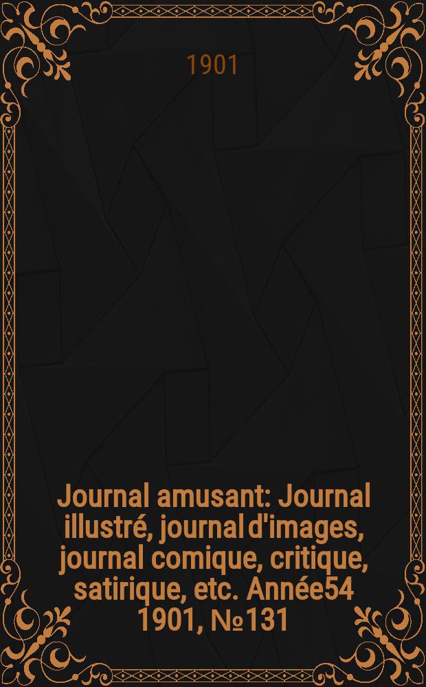 Journal amusant : Journal illustré, journal d'images, journal comique, critique, satirique, etc. Année54 1901, №131