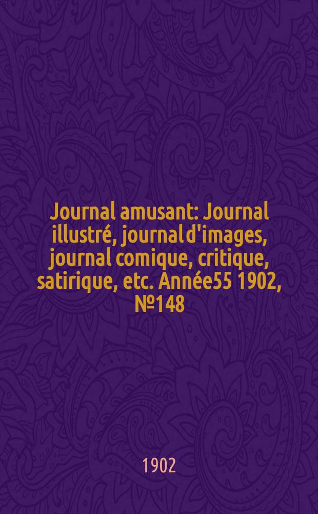 Journal amusant : Journal illustré, journal d'images, journal comique, critique, satirique, etc. Année55 1902, №148