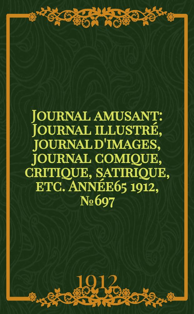 Journal amusant : Journal illustr&eacute;, journal d'images, journal comique, critique, satirique, etc. Ann&eacute;e65 1912, №697