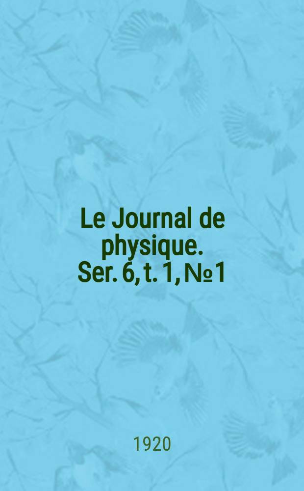 Le Journal de physique. Ser. 6, t. 1, № 1