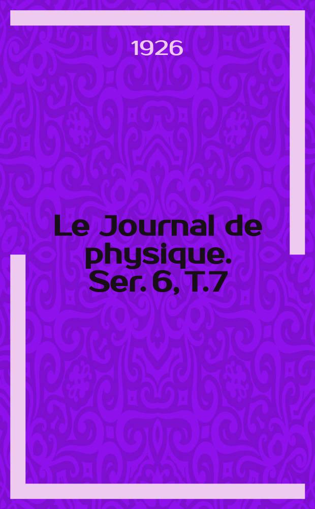 Le Journal de physique. Ser. 6, T.7