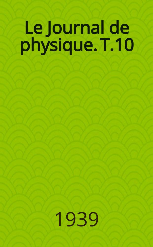 Le Journal de physique. T.10 : Revue bibliographique et chimie physique