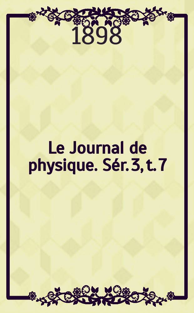 Le Journal de physique. Sér. 3, t. 7