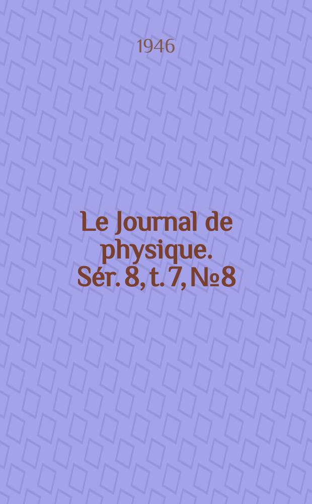 Le Journal de physique. Sér. 8, t. 7, № 8