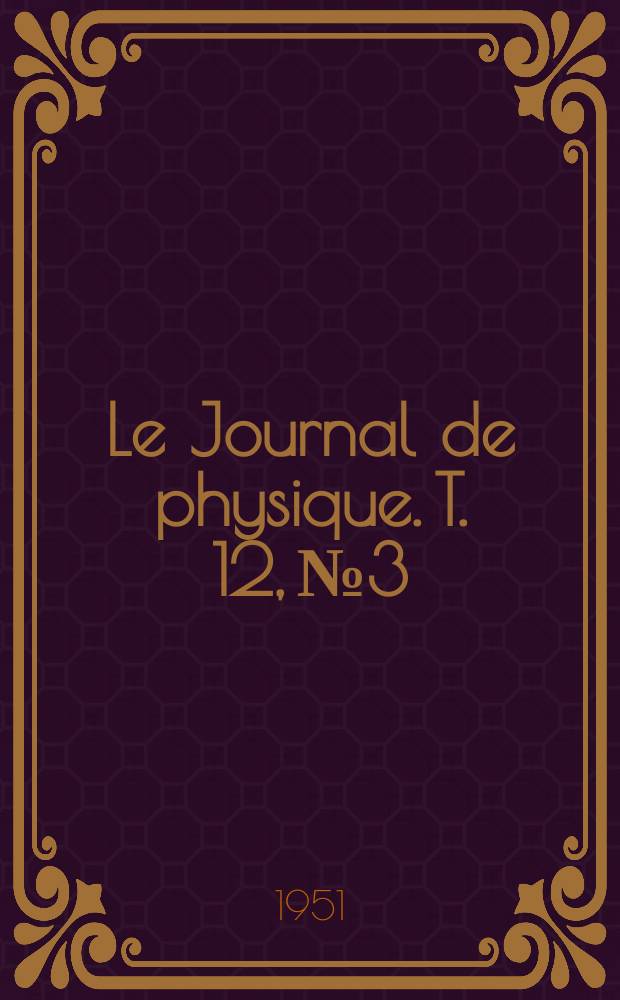 Le Journal de physique. T. 12, № 3 : Colloque International de ferromagnétisme et d'antiferromagnétisme de Grenoble, 3 au 7 juillet 1950