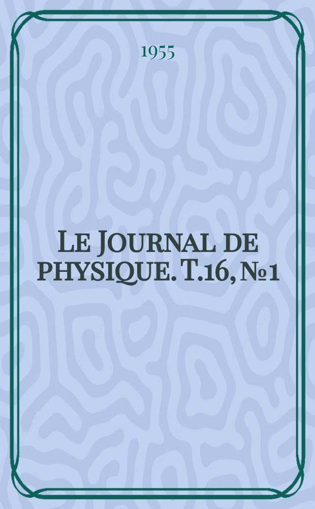 Le Journal de physique. T.16, №1