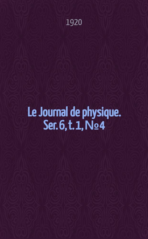 Le Journal de physique. Ser. 6, t. 1, № 4