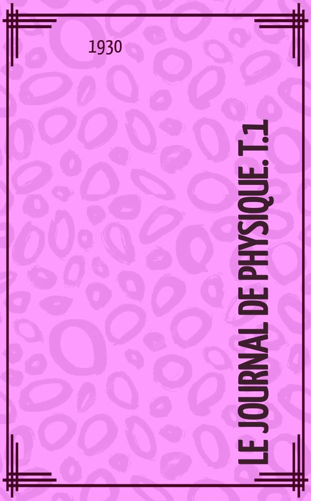 Le Journal de physique. T.1 : Revue bibliographique