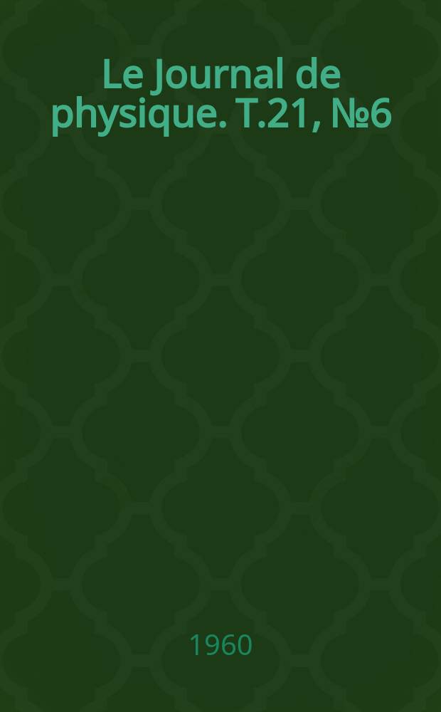 Le Journal de physique. T.21, №6