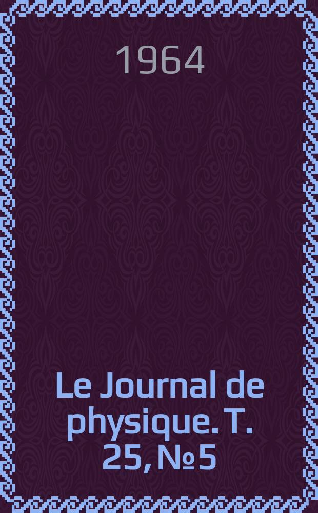 Le Journal de physique. T. 25, № 5 : Colloque international de diffusion et diffraction neutroniques, Grenoble, du 3 au 5 septembre 1963
