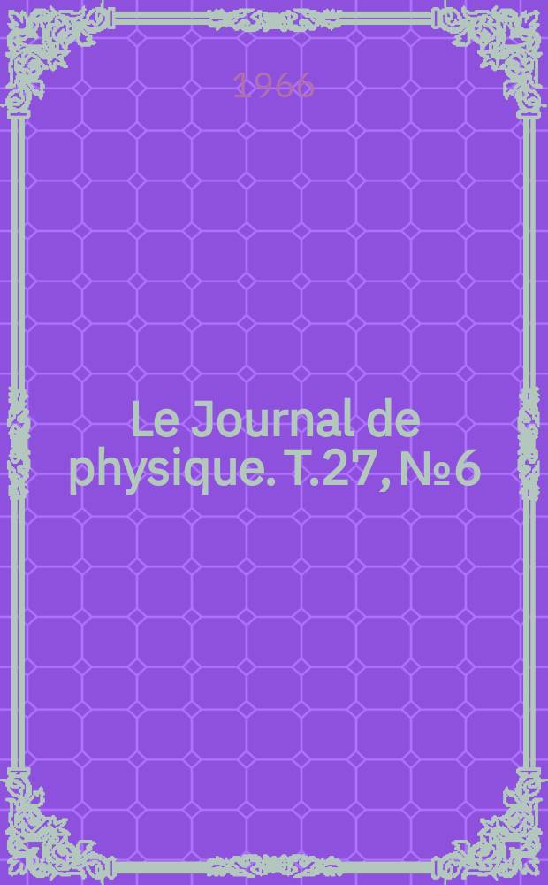 Le Journal de physique. T.27, №6