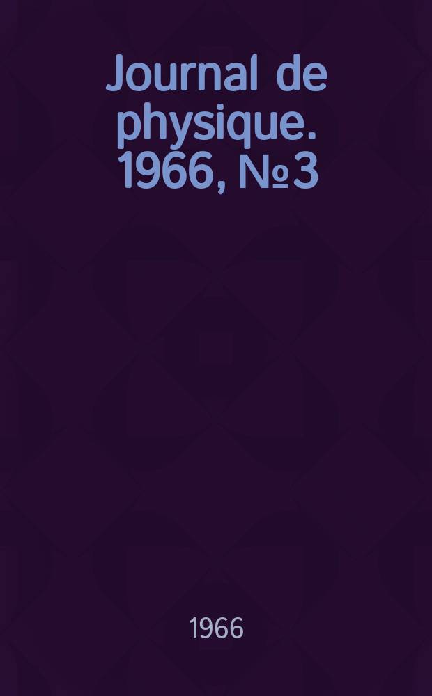 Journal de physique. 1966, №3 : Colloque sur la physique des dislocations. Toulouse. 1966