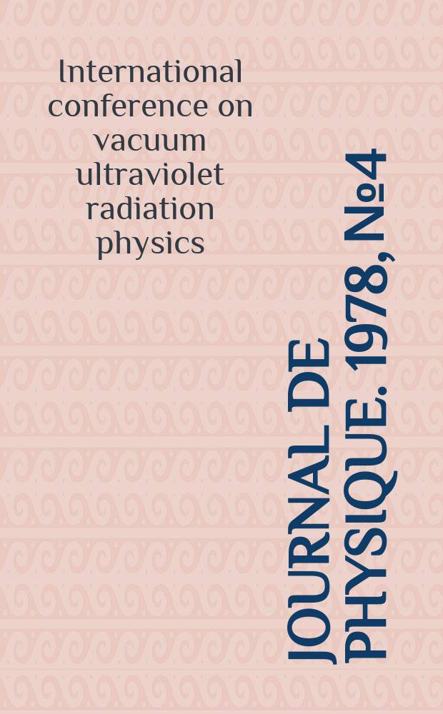 Journal de physique. 1978, №4 : International conference on vacuum ultraviolet radiation physics, 5th. Montpellier. 1977