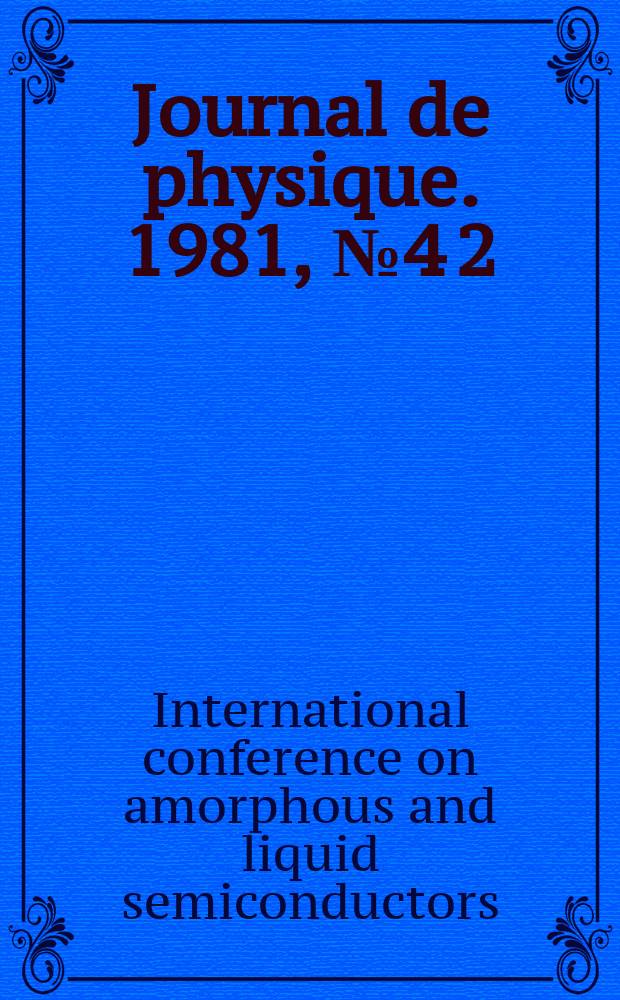 Journal de physique. 1981, №4 [2] : International conference on amorphous and liquid semiconductors, 9th. Grenoble. 1981