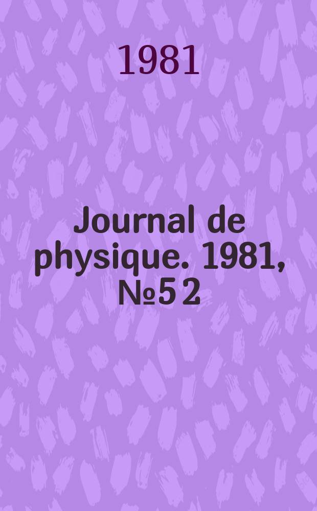 Journal de physique. 1981, №5 [2] : International conference on internal friction and ultrasonic attenuation in solids, 7th. Lausanne. 1981