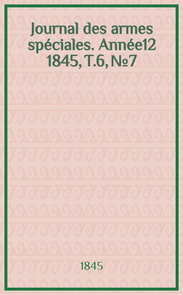 Journal des armes spéciales. Année12 1845, T.6, №7