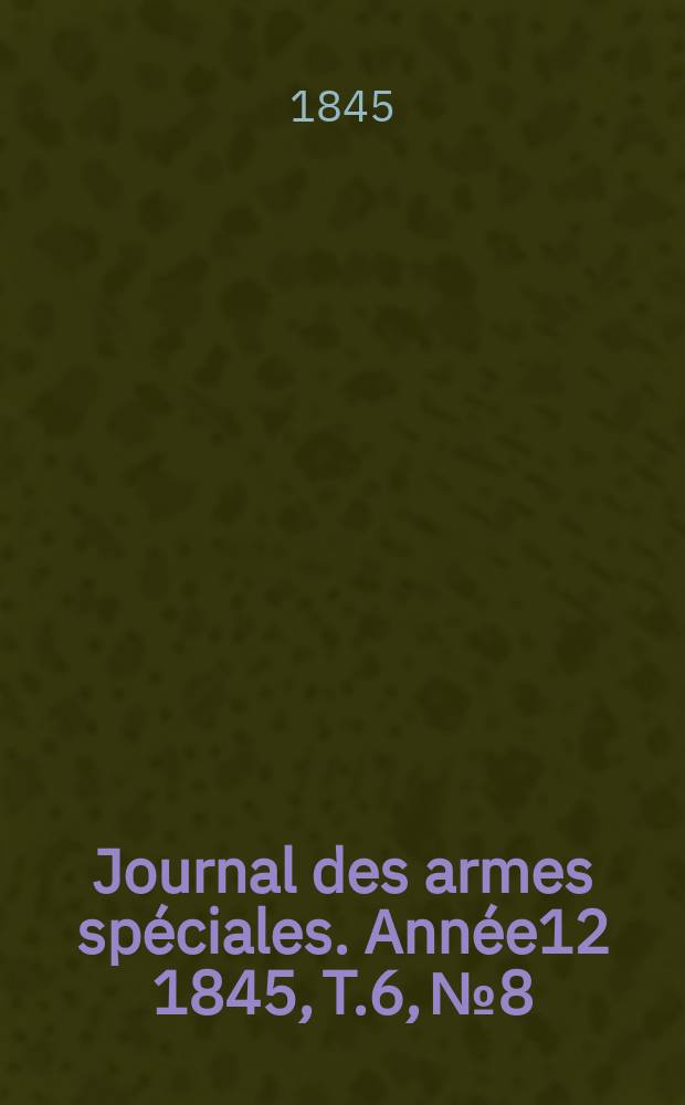 Journal des armes spéciales. Année12 1845, T.6, №8