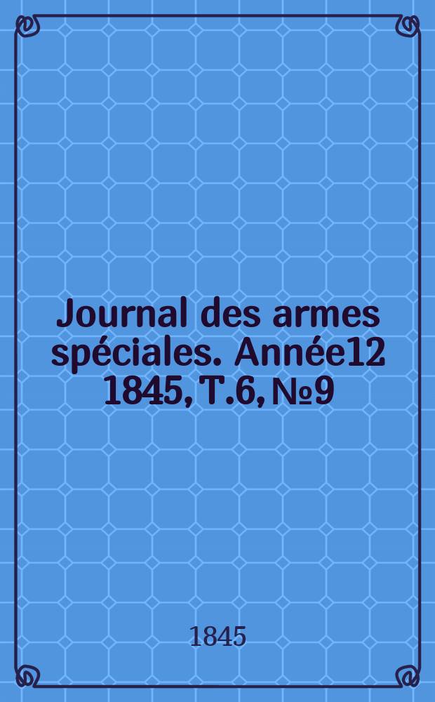 Journal des armes spéciales. Année12 1845, T.6, №9
