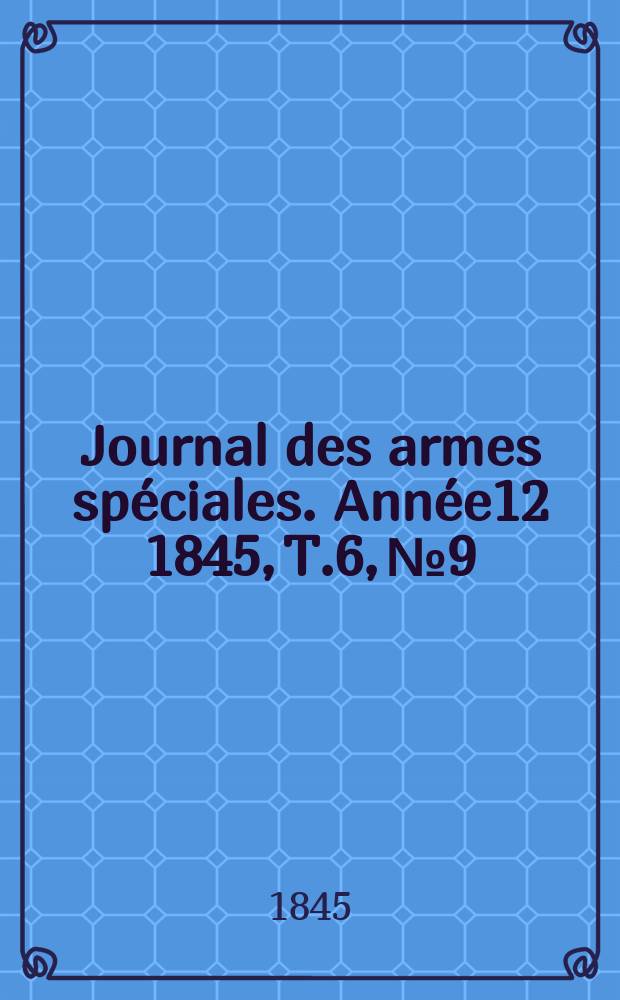 Journal des armes spéciales. Année12 1845, T.6, №9