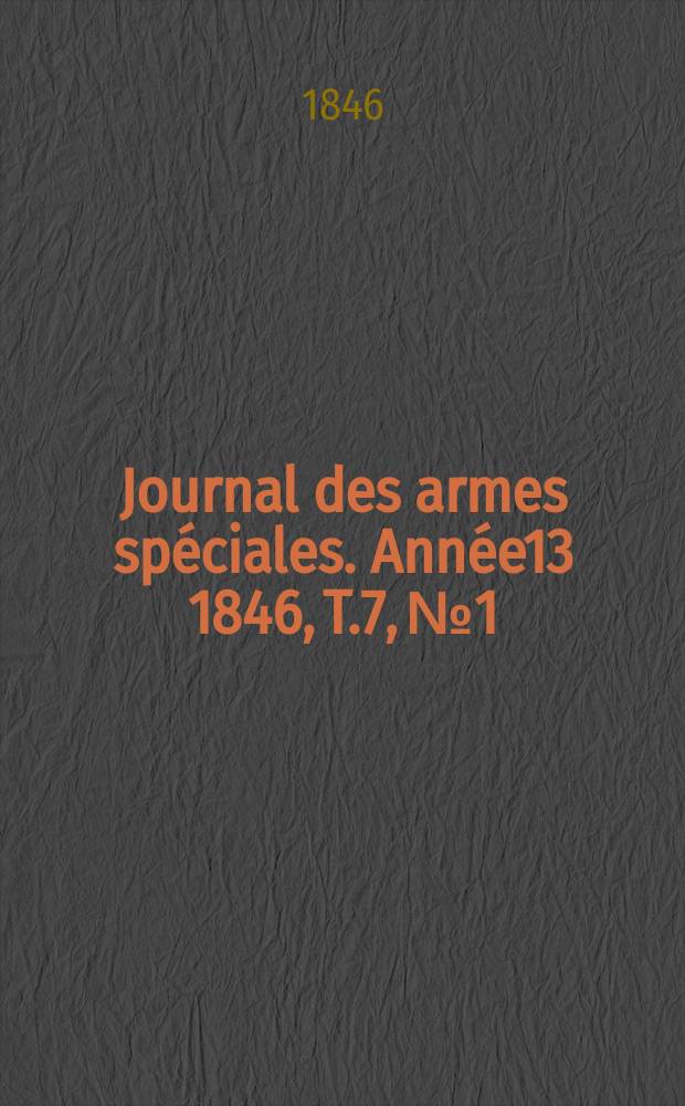 Journal des armes spéciales. Année13 1846, T.7, №1