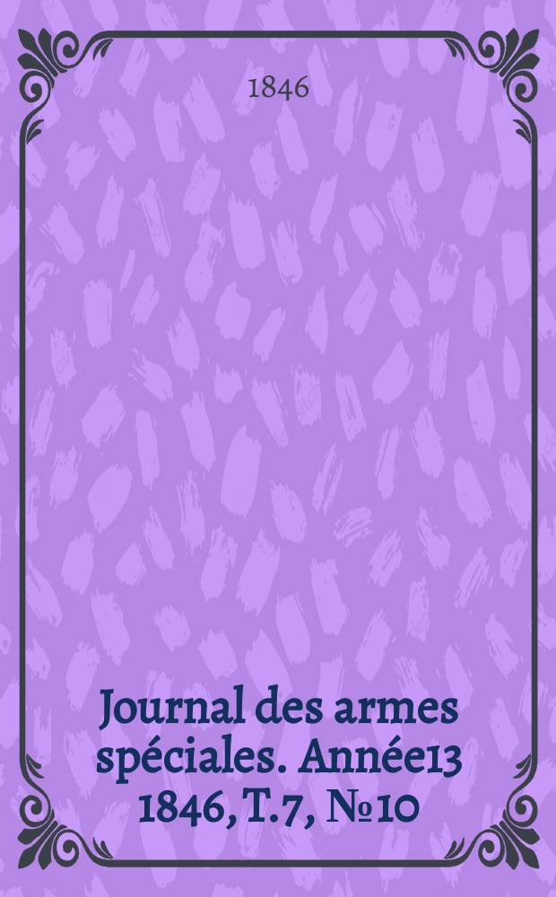 Journal des armes spéciales. Année13 1846, T.7, №10