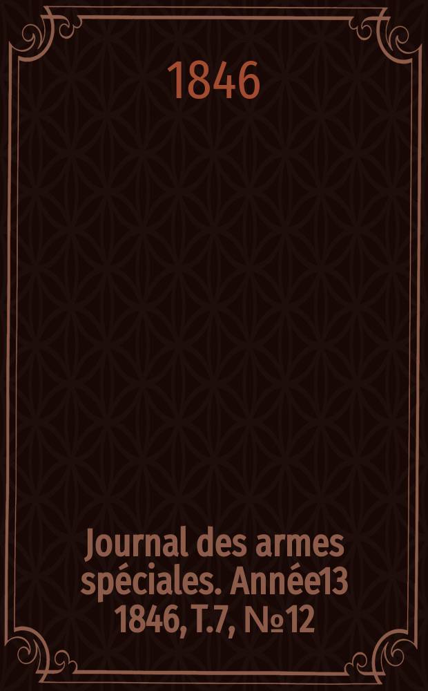 Journal des armes spéciales. Année13 1846, T.7, №12