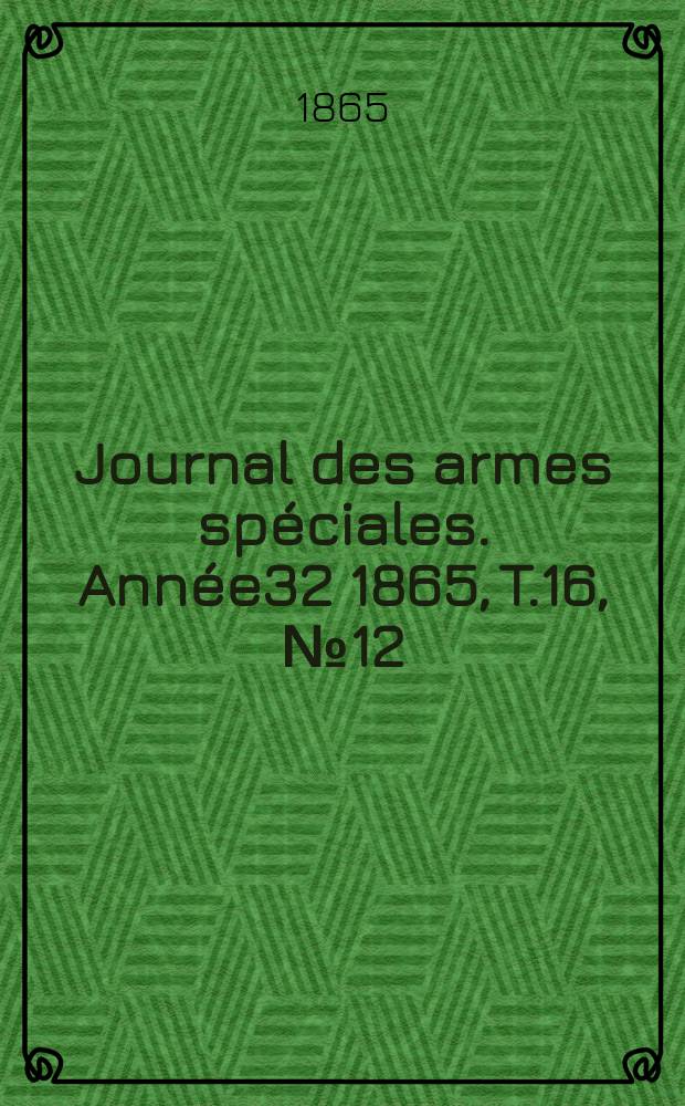 Journal des armes sp&eacute;ciales. Ann&eacute;e32 1865, T.16, №12