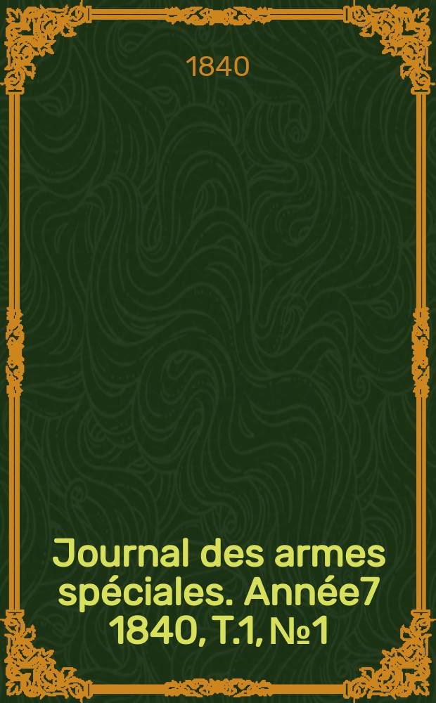 Journal des armes spéciales. Année7 1840, T.1, №1